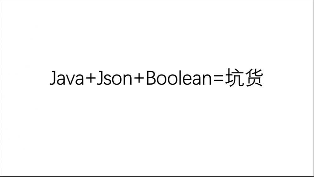 Java+Json+Boolean=坑货 人在江湖，身不由己 一个小实验找出路 Java Boolean有点设计过头了